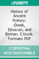 History of Ancient Pottery: Greek, Etruscan, and Roman. E-book. Formato PDF ebook