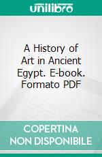 A History of Art in Ancient Egypt. E-book. Formato PDF ebook