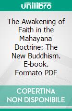 The Awakening of Faith in the Mahayana Doctrine: The New Buddhism. E-book. Formato PDF ebook