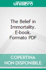 The Belief in Immortality. E-book. Formato PDF ebook