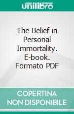 The Belief in Personal Immortality. E-book. Formato PDF ebook di E. S. P. Haynes