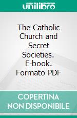 The Catholic Church and Secret Societies. E-book. Formato PDF ebook di Peter Rosen