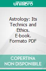 Astrology: Its Technics and Ethics. E-book. Formato PDF ebook
