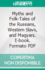 Myths and Folk-Tales of the Russians, Western Slavs, and Magyars. E-book. Formato PDF ebook di Jeremiah Curtin