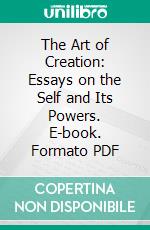 The Art of Creation: Essays on the Self and Its Powers. E-book. Formato PDF ebook di Edward Carpenter