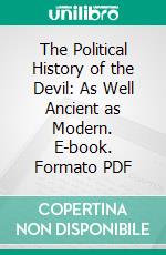 The Political History of the Devil: As Well Ancient as Modern. E-book. Formato PDF ebook