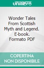 Wonder Tales From Scottish Myth and Legend. E-book. Formato PDF ebook di Donald A. Mackenzie