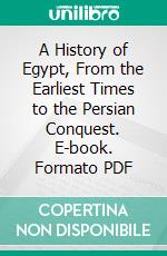 A History of Egypt, From the Earliest Times to the Persian Conquest. E-book. Formato PDF ebook