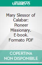 Mary Slessor of Calabar: Pioneer Missionary. E-book. Formato PDF ebook di W. P. Livingstone