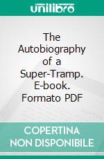 The Autobiography of a Super-Tramp. E-book. Formato PDF ebook