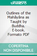 Outlines of the Mahâyâna as Taught by Buddha. E-book. Formato PDF ebook