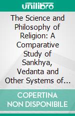 The Science and Philosophy of Religion: A Comparative Study of Sankhya, Vedanta and Other Systems of Thought. E-book. Formato PDF ebook