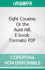 Eight Cousins: Or the Aunt-Hill. E-book. Formato PDF ebook