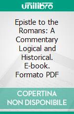 Epistle to the Romans: A Commentary Logical and Historical. E-book. Formato PDF ebook