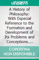A History of Philosophy: With Especial Reference to the Formation and Development of Its Problems and Conceptions. E-book. Formato PDF ebook