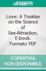 Love: A Treatise on the Science of Sex-Attraction. E-book. Formato PDF ebook di Bernard S. Talmey