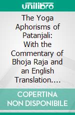 The Yoga Aphorisms of Patanjali: With the Commentary of Bhoja Raja and an English Translation. E-book. Formato PDF ebook di Rajendralala Mitra