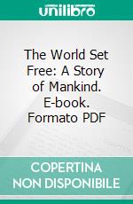 The World Set Free: A Story of Mankind. E-book. Formato PDF ebook