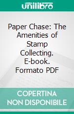 Paper Chase: The Amenities of Stamp Collecting. E-book. Formato PDF ebook