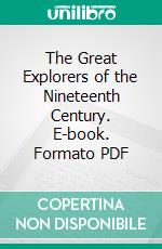 The Great Explorers of the Nineteenth Century. E-book. Formato PDF ebook