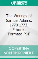 The Writings of Samuel Adams: 1770 1773. E-book. Formato PDF ebook