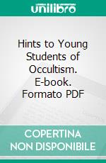 Hints to Young Students of Occultism. E-book. Formato PDF ebook
