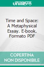 Time and Space: A Metaphysical Essay. E-book. Formato PDF ebook