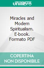 Miracles and Modern Spiritualism. E-book. Formato PDF ebook