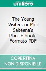 The Young Visiters or Mr.: Salteena's Plan. E-book. Formato PDF ebook di Daisy Ashford