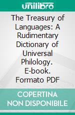 The Treasury of Languages: A Rudimentary Dictionary of Universal Philology. E-book. Formato PDF ebook