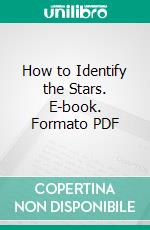 How to Identify the Stars. E-book. Formato PDF ebook di Willis I. Milham