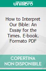 How to Interpret Our Bible: An Essay for the Times. E-book. Formato PDF ebook di James Roy