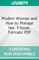 Modern Woman and How to Manage Her. E-book. Formato PDF