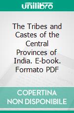 The Tribes and Castes of the Central Provinces of India. E-book. Formato PDF ebook