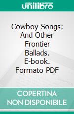 Cowboy Songs: And Other Frontier Ballads. E-book. Formato PDF ebook di John A. Lomax