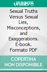 Sexual Truths Versus Sexual Lies, Misconceptions, and Exaggerations. E-book. Formato PDF