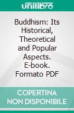 Buddhism: Its Historical, Theoretical and Popular Aspects. E-book. Formato PDF ebook