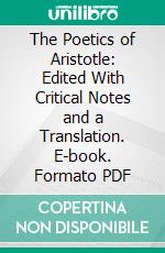 The Poetics of Aristotle: Edited With Critical Notes and a Translation. E-book. Formato PDF ebook di S. H. Butcher