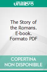 The Story of the Romans. E-book. Formato PDF ebook di H. A. Guerber