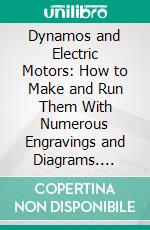 Dynamos and Electric Motors: How to Make and Run Them With Numerous Engravings and Diagrams. E-book. Formato PDF ebook di Paul N. Hasluck