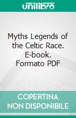 Myths Legends of the Celtic Race. E-book. Formato PDF ebook