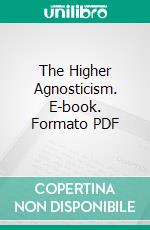 The Higher Agnosticism. E-book. Formato PDF ebook