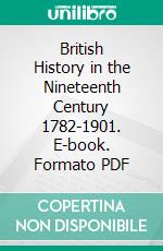 British History in the Nineteenth Century 1782-1901. E-book. Formato PDF ebook