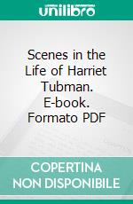 Scenes in the Life of Harriet Tubman. E-book. Formato PDF ebook di Sarah H. Bradford