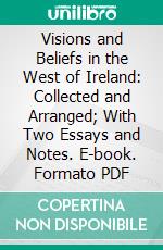 Visions and Beliefs in the West of Ireland: Collected and Arranged; With Two Essays and Notes. E-book. Formato PDF ebook