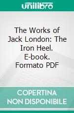 The Works of Jack London: The Iron Heel. E-book. Formato PDF ebook