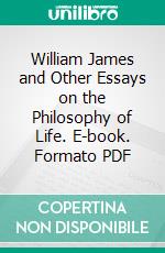 William James and Other Essays on the Philosophy of Life. E-book. Formato PDF ebook di Josiah Royce