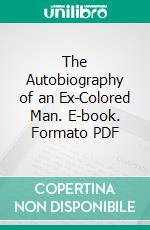 The Autobiography of an Ex-Colored Man. E-book. Formato PDF ebook