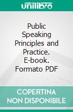 Public Speaking Principles and Practice. E-book. Formato PDF ebook di James Albert Winans