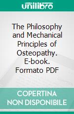 The Philosophy and Mechanical Principles of Osteopathy. E-book. Formato PDF ebook di Andrew Taylor Still